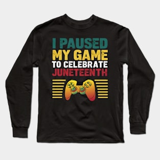 I Paused My Game to Celebrate Juneteenth - Gaming T-Shirt Long Sleeve T-Shirt